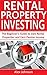 Rental Property Investing: The Beginner's Guide to own Rental Properties and Earn Passive Income (Rental Property, No Money Down, Real Estate, Passive Income, Investing, Investment) ( Volume-1)