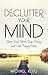 Declutter Your Mind: Clear Your Mind, Gain Focus, and Get Things Done