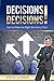Decisions, Decisions!: How to Make the Right One Every Time