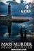 Serial Killer : Mass Murder - Grief: (Serial Killer Mystery, Suspense, Thriller, Suspense Crime Thriller, Murder) (ADDITIONAL FREE BOOK INCLUDED ) (True ... Suspense Thriller Mystery, Crime, Love 4)