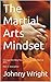 The Martial Arts Mindset by Johnny Wright