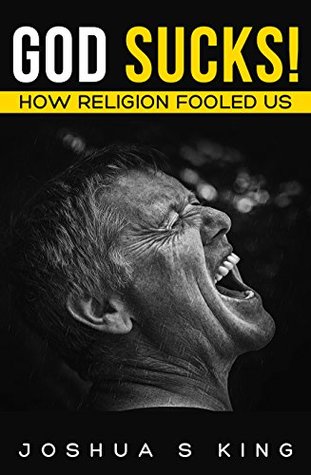 God Sucks!: How Religion Fooled Us (Kindle Edition)