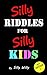 Silly Riddles for Silly Kid...