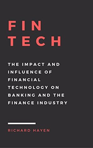 FinTech: The Impact and Influence of Financial Technology on Banking and the Finance Industry (Kindle Edition)