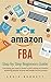 Amazon FBA: Step by Step Beginners Guide - Everything you need to know to start selling on Amazon, achieving passive income and steady income stream: (Amazon FBA 2017 EDITION, Step by step guide)