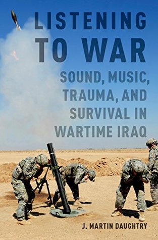 Listening to War: Sound, Music, Trauma, and Survival in Wartime Iraq (Hardcover)