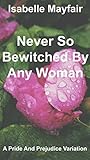 Never So Bewitched By Any Woman: A Pride And Prejudice Variation