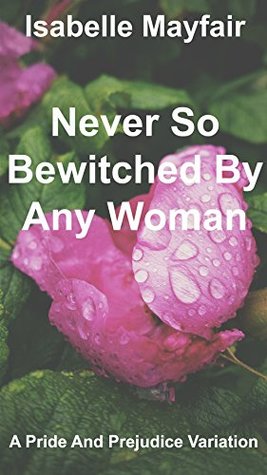 Never So Bewitched By Any Woman: A Pride And Prejudice Variation (Kindle Edition)