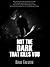Not the Dark That Kills You