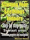 Tomatoes: How To Start Your Seedlings Indoors, easily start your tomatoes,peppers and marigolds from seed.: Easy step by step short guide with lots of pictures. Starting your seedlings indoors.