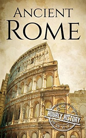 Ancient Rome: A History from Beginning to End (Ancient Civilizations)