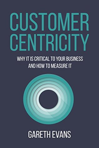 Customer Centricity: Why It Is Critical to Your Business and How to Measure It (Kindle Edition)