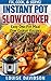 Instant Pot Slow Cooker Cookbook: Easy One-Pot Meal Slow Cooker Recipes (Fix, Cook, Serve Book 4)