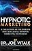Hypnotic Marketing: A Collection of the World's Most Successful Hypnotic Marketing Techniques