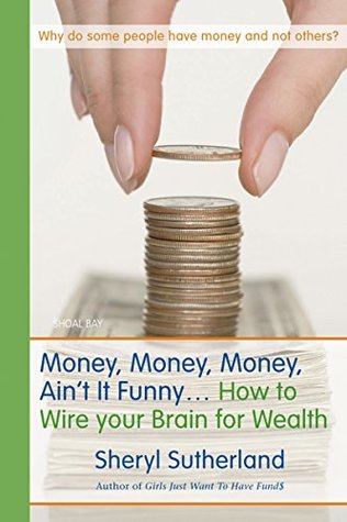 Money, Money, Money, Ain't It Funny . . .: How to Wire Your Brain for Wealth (Kindle Edition)