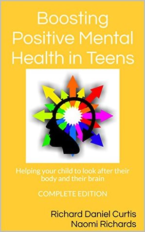 Boosting Positive Mental Health in Teens: Helping your child to look after their body and their brain (Kindle Edition)