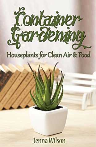 Container Gardening: Houseplants for Clean Air & Food: An Essential Guide to Container Gardening for Beginners (Kindle Edition)