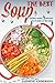 SIMPLY SOUP RECIPES: THE SIMPLE, EASY, HEALTHY & QUICK SERVE SOUP RECIPES FOR ALL WITH INCLUDING PICTURES FOR EACH RECIPE AND WITH STEP BY STEP AND MANY EASY METHODS