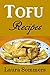 Tofu Recipes: The Ultimate Tofu Cookbook for the Vegetarian