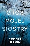 Grób mojej siostry by Robert Dugoni