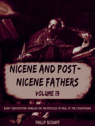 Nicene and Post-Nicene Fathers, Vol. XIII: Saint Chrysostom: Homilies on Galatians, Ephesians, Philippians, Colossians, Thessalonians, Timothy, Titus, and Philemon