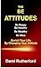 The BE Attitudes: Be Happy Be Healthy Be Wealthy Be Wise Enrich Your Life By Changing Your Attitude