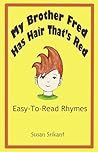 My Brother Fred Has Hair That's Red: Easy-To-Read Rhymes My Brother Fred Has Hair That's Red: Easy-To-Read Rhymes
