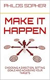 Make It Happen: How to Choose a Direction, Set Goals and Achieve Targets