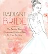 Radiant Bride: The Beauty, Diet, Fitness, and Fashion Plan for Your Big Day Radiant Bride: The Beauty, Diet, Fitness, and Fashion Plan for Your Big Day