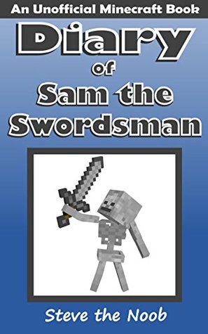 Diary of Sam the Swordsman (An Unofficial Minecraft Book)