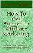 How To Get Started In Affiliate Marketing by James E. Walker
