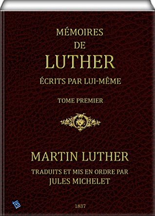 Mémoires de Luther écrits par lui-même, Tome I