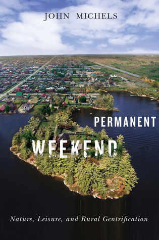 Permanent Weekend: Nature, Leisure, and Rural Gentrification (McGill-Queen's Rural, Wildland, and Resource Studies, 7) (Volume 7)