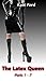 The Latex Queen: Parts 1 - 7