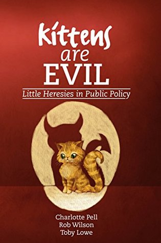 Kittens are Evil: Little Heresies in Public Policy (Kindle Edition)