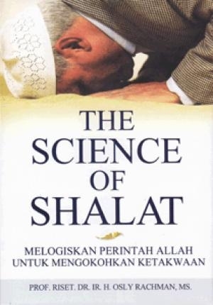 The Science of Shalat: Melogiskan Perintah Allah untuk Mengokohkan Ketakwaan
