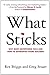 What Sticks: Why Most Advertising Fails and How to Guarantee yours Succeeds