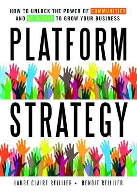 Platform Strategy: How to Unlock the Power of Communities and Networks to Grow Your Business