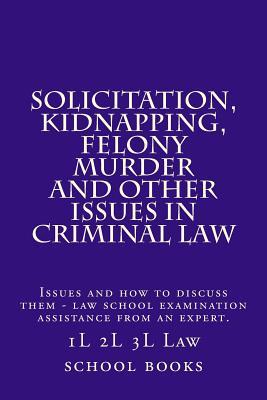 Solicitation, Kidnapping, Felony Murder and Other Issues in Criminal Law: Issues and How to Discuss Them - Law School Examination Assistance from an Expert.