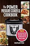 The Power Pressure Cooker XL Cookbook: 123 Delicious Electric Pressure Cooker Recipes For The Whole Family The Power Pressure Cooker XL Cookbook: 123 Delicious Electric Pressure Cooker Recipes For The Whole Family