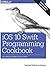 iOS 10 Swift Programming Cookbook: Solutions and Examples for iOS Apps