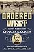 Ordered West: The Civil War Exploits of Charles A. Curtis (Volume 13) (War and the Southwest Series)
