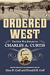 Ordered West: The Civil War Exploits of Charles A. Curtis (Volume 13) (War and the Southwest Series)