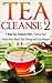Tea Cleanse: 7 Day Tea Cleanse Diet 2: Choose Your Detox Teas, Boost Your Energy And Lose Weight (Tea Cleanse, Tea Detox, Body Cleanse, Flat Belly, Tea Cleanse Diet, Weight Loss, Detox)