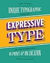 Expressive Type: Unique Typographic Design in Sketchbooks, in Print, and On Location around the Globe