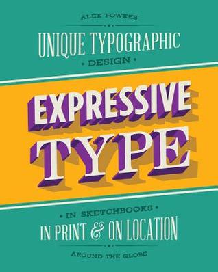 Expressive Type: Unique Typographic Design in Sketchbooks, in Print, and On Location around the Globe