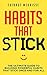 Habits That Stick: The Ultimate Guide To Building Powerful Habits That Stick Once and For All (Free Workbook Included)
