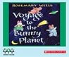 Voyage to the Bunny Planet by Rosemary Wells