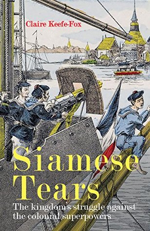 Siamese Tears: The kingdom's struggle against the colonial superpowers (Kindle Edition)