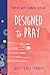 Designed to Pray by Kelly O Stanley